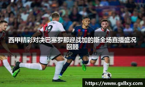 西甲精彩对决巴塞罗那迎战加的斯全场直播盛况回顾
